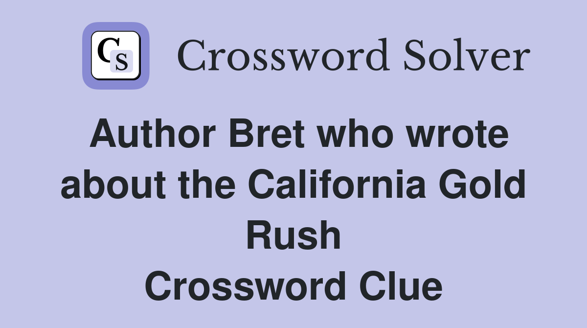 Author Bret who wrote about the California Gold Rush Crossword Clue