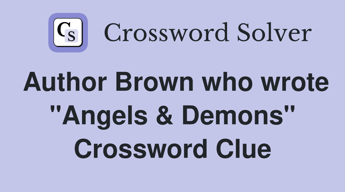 Author Brown who wrote "Angels & Demons" Crossword Clue