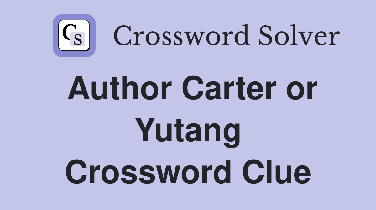Author Carter or Yutang Crossword Clue