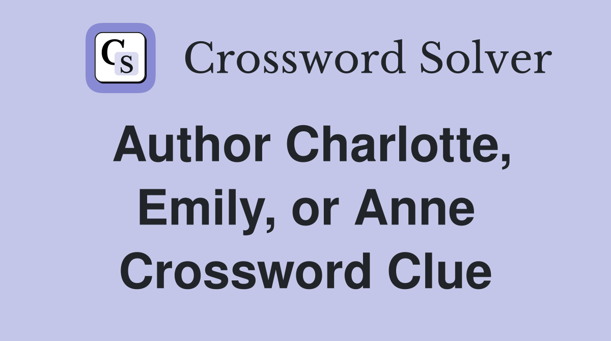 Author Charlotte, Emily, or Anne Crossword Clue