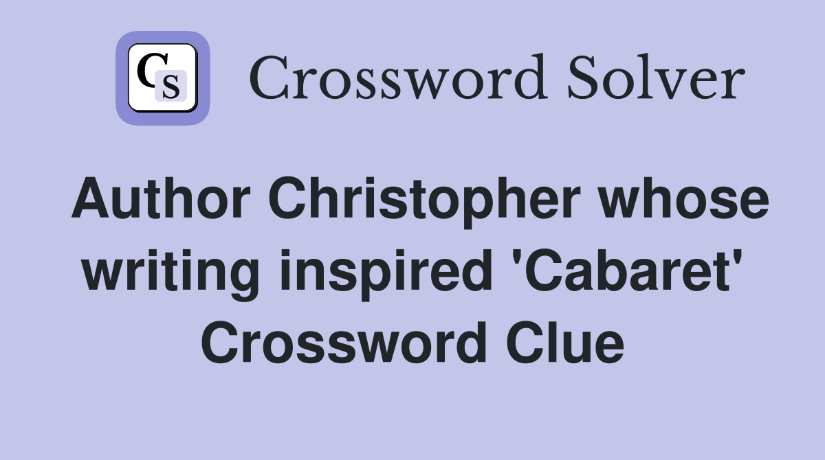 Author Christopher whose writing inspired 'Cabaret' Crossword Clue
