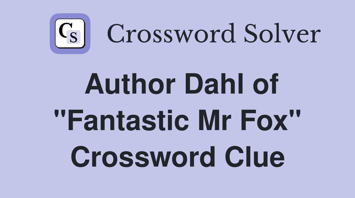 Author Dahl of "Fantastic Mr Fox" Crossword Clue