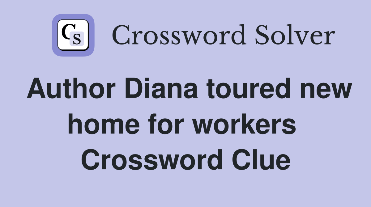 Author Diana toured new home for workers  Crossword Clue