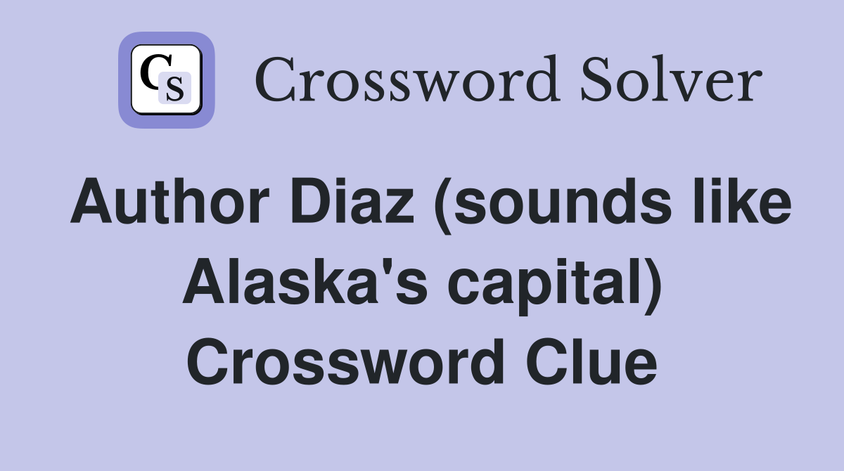 Author Diaz (sounds like Alaska's capital) Crossword Clue