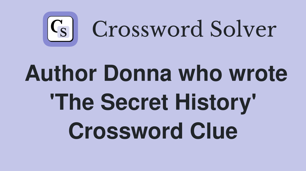Author Donna who wrote 'The Secret History' Crossword Clue