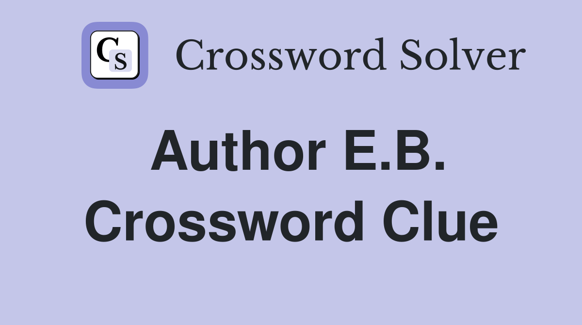 Author E.B. Crossword Clue