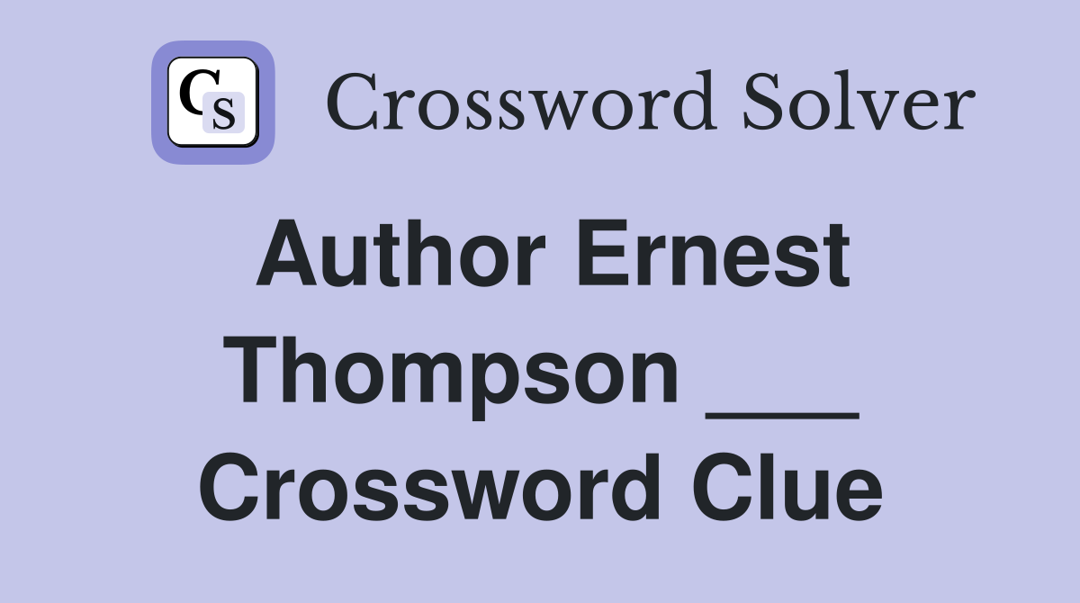 Author Ernest Thompson ___ Crossword Clue