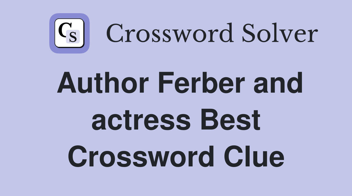 Author Ferber and actress Best Crossword Clue