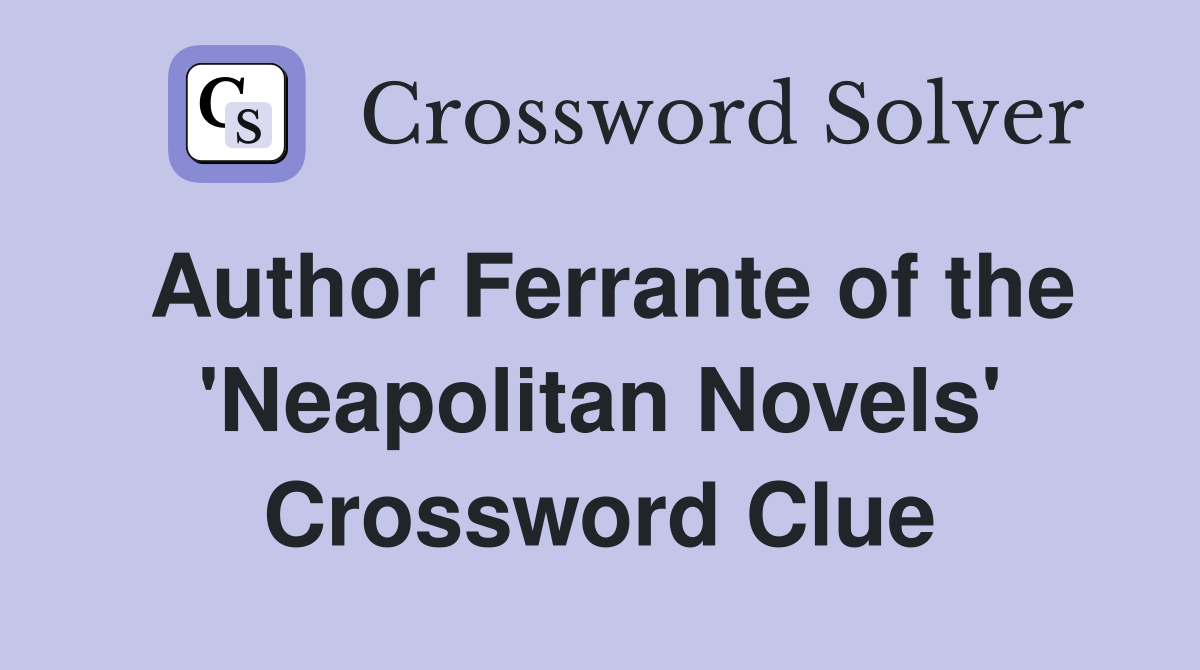 Author Ferrante of the 'Neapolitan Novels' Crossword Clue