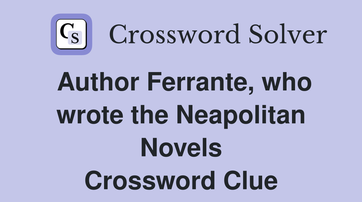 Author Ferrante, who wrote the Neapolitan Novels Crossword Clue