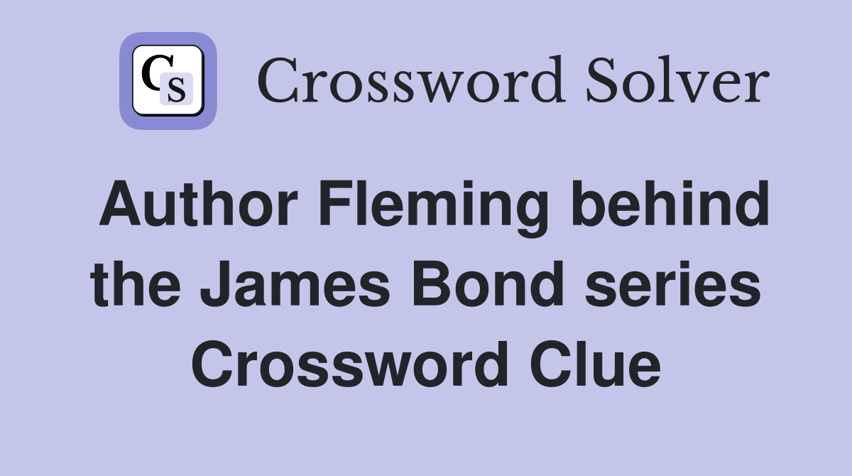 Author Fleming behind the James Bond series Crossword Clue