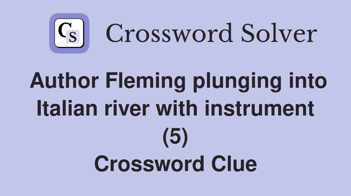Author Fleming plunging into Italian river with instrument (5) Crossword Clue