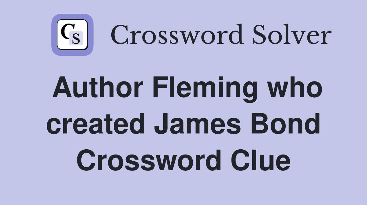 Author Fleming who created James Bond Crossword Clue