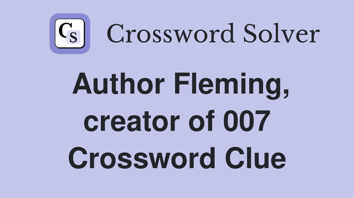 Author Fleming, creator of 007 Crossword Clue