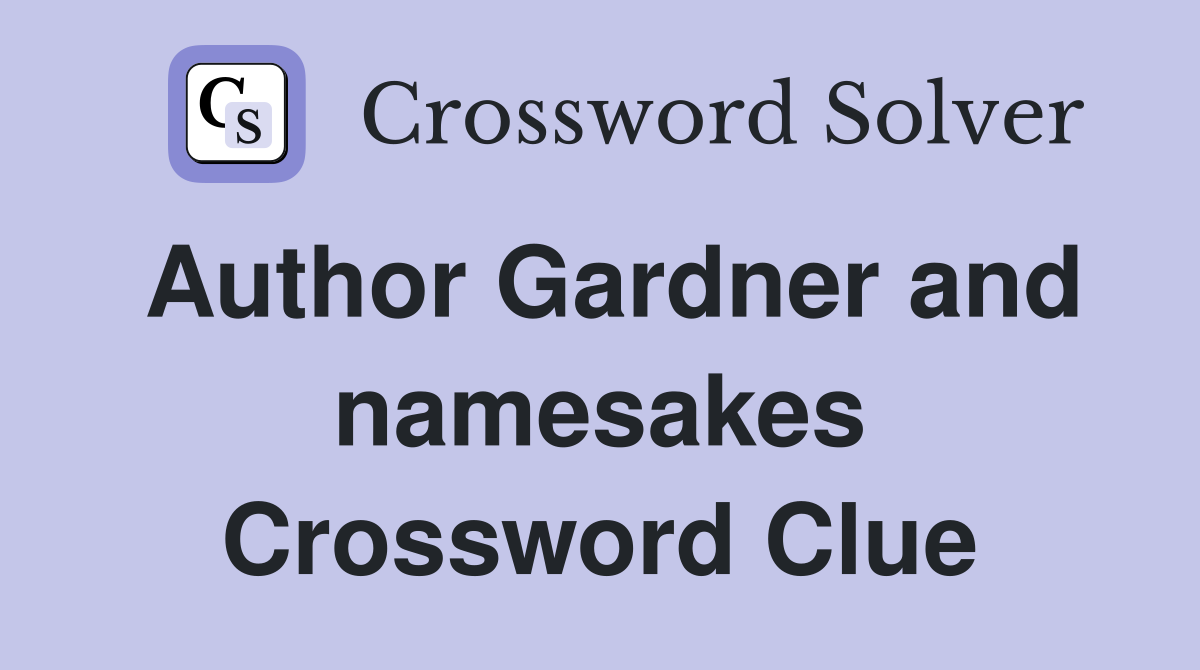 Author Gardner and namesakes Crossword Clue