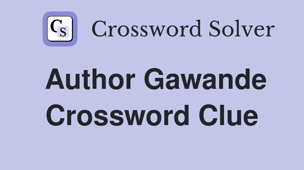 Author Gawande Crossword Clue