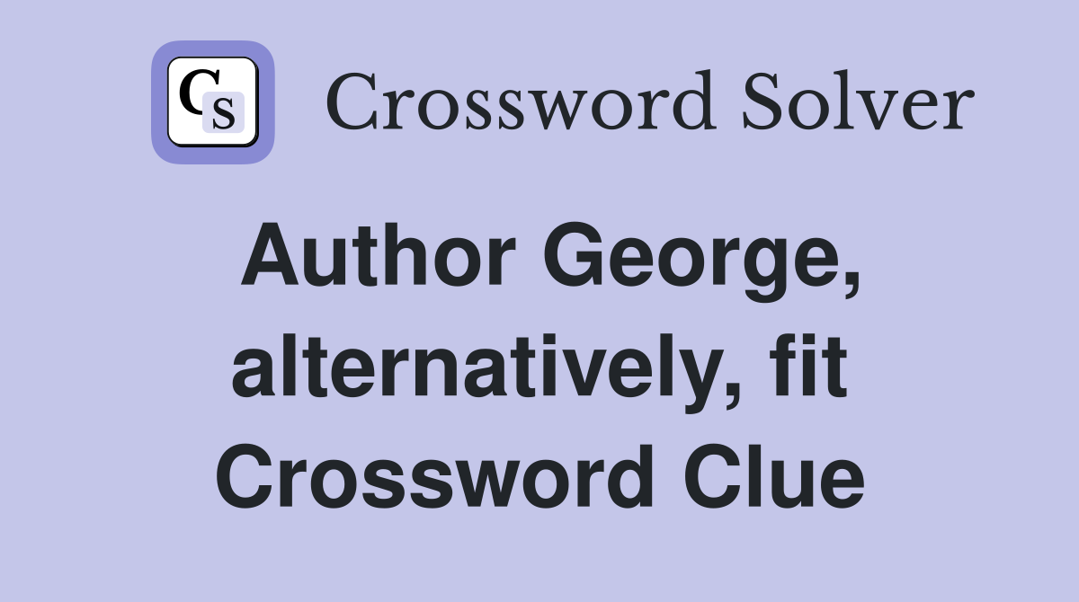 Author George, alternatively, fit Crossword Clue