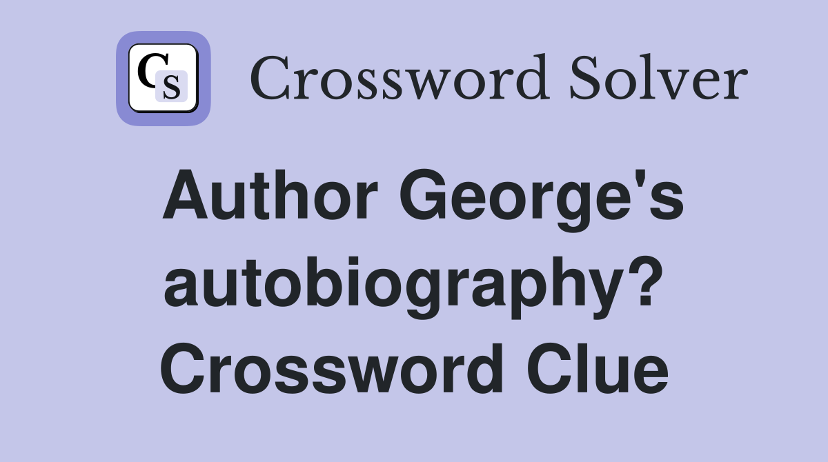 Author George's autobiography? Crossword Clue