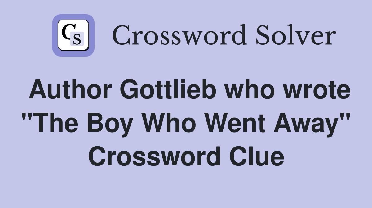Author Gottlieb who wrote "The Boy Who Went Away" Crossword Clue
