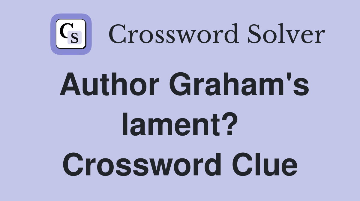 Author Graham's lament? Crossword Clue