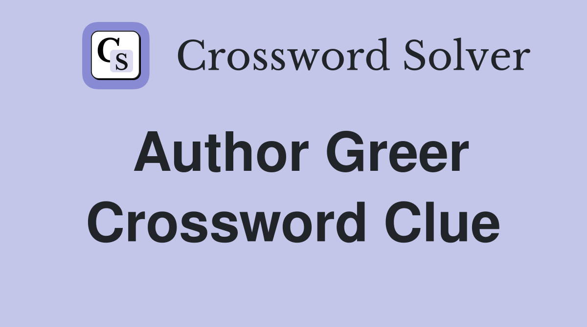 Author Greer Crossword Clue