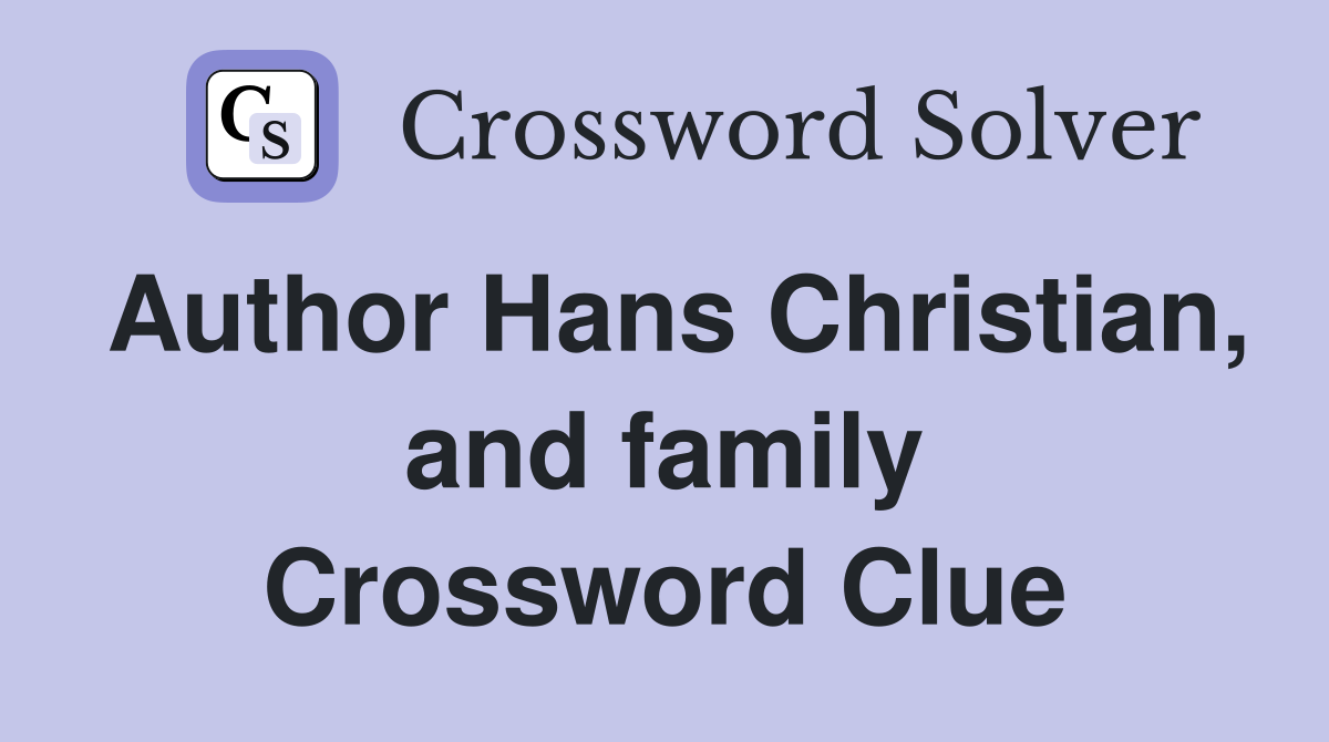 Author Hans Christian, and family Crossword Clue