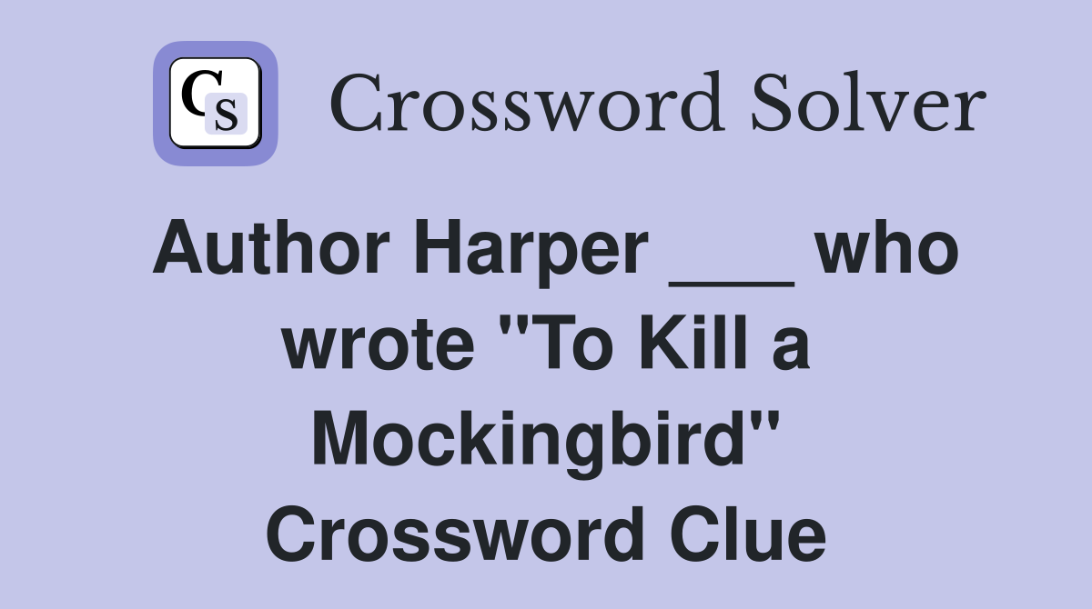 Author Harper ___ who wrote "To Kill a Mockingbird" Crossword Clue