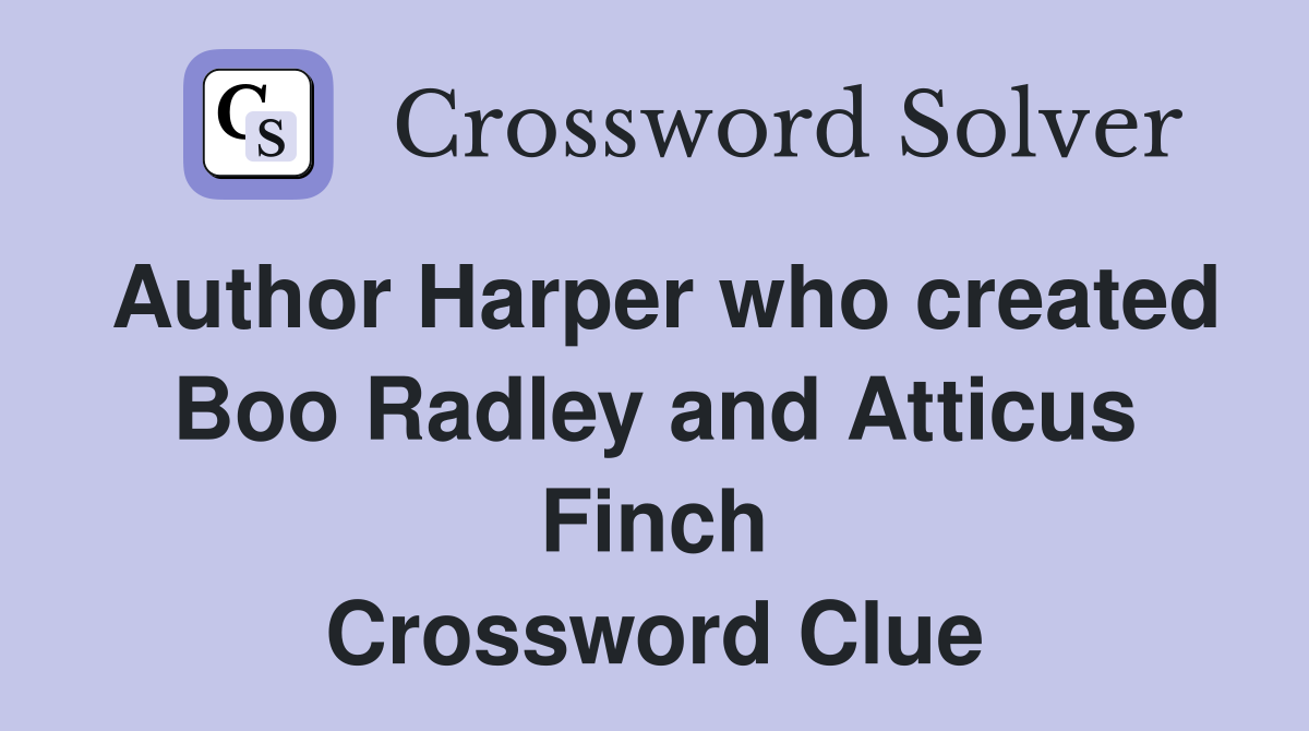 Author Harper who created Boo Radley and Atticus Finch Crossword Clue