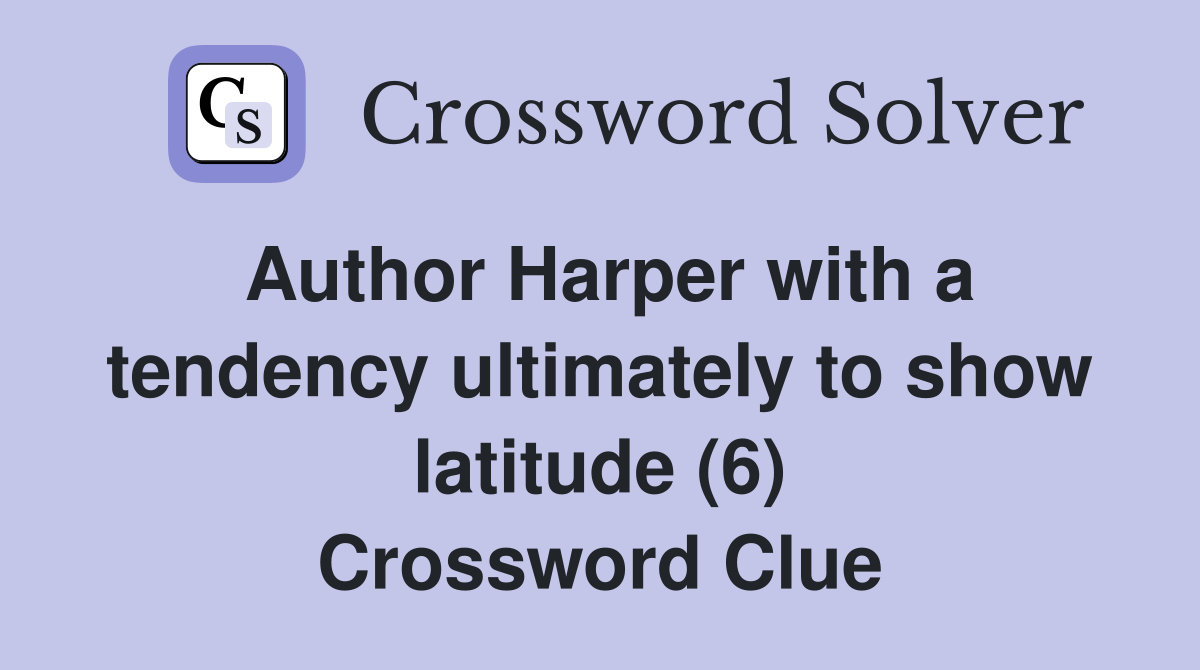 Author Harper with a tendency ultimately to show latitude (6) Crossword Clue