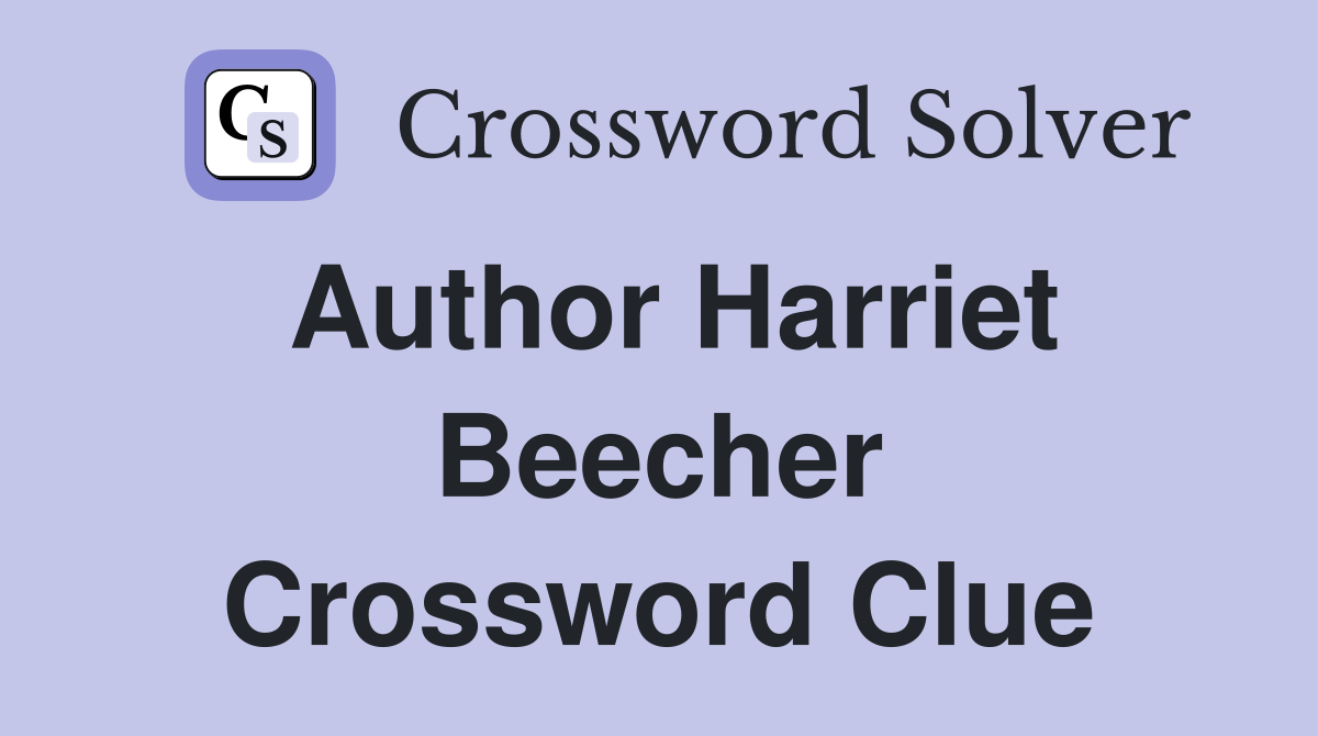Author Harriet Beecher Crossword Clue