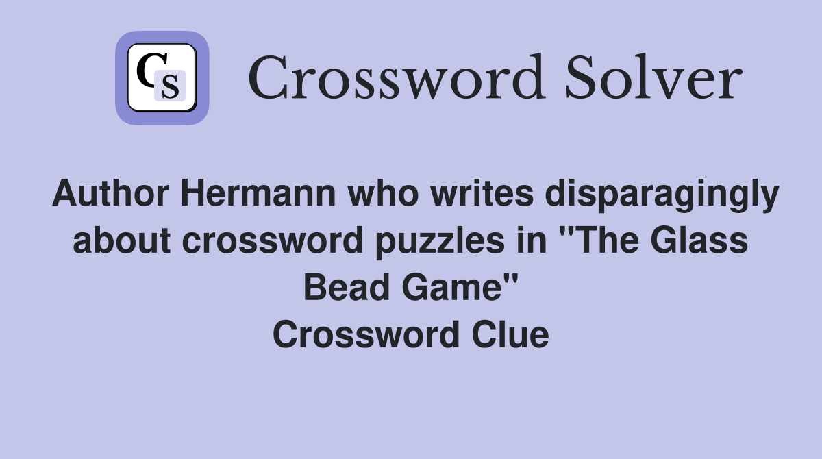 Author Hermann who writes disparagingly about crossword puzzles in "The Glass Bead Game" Crossword Clue