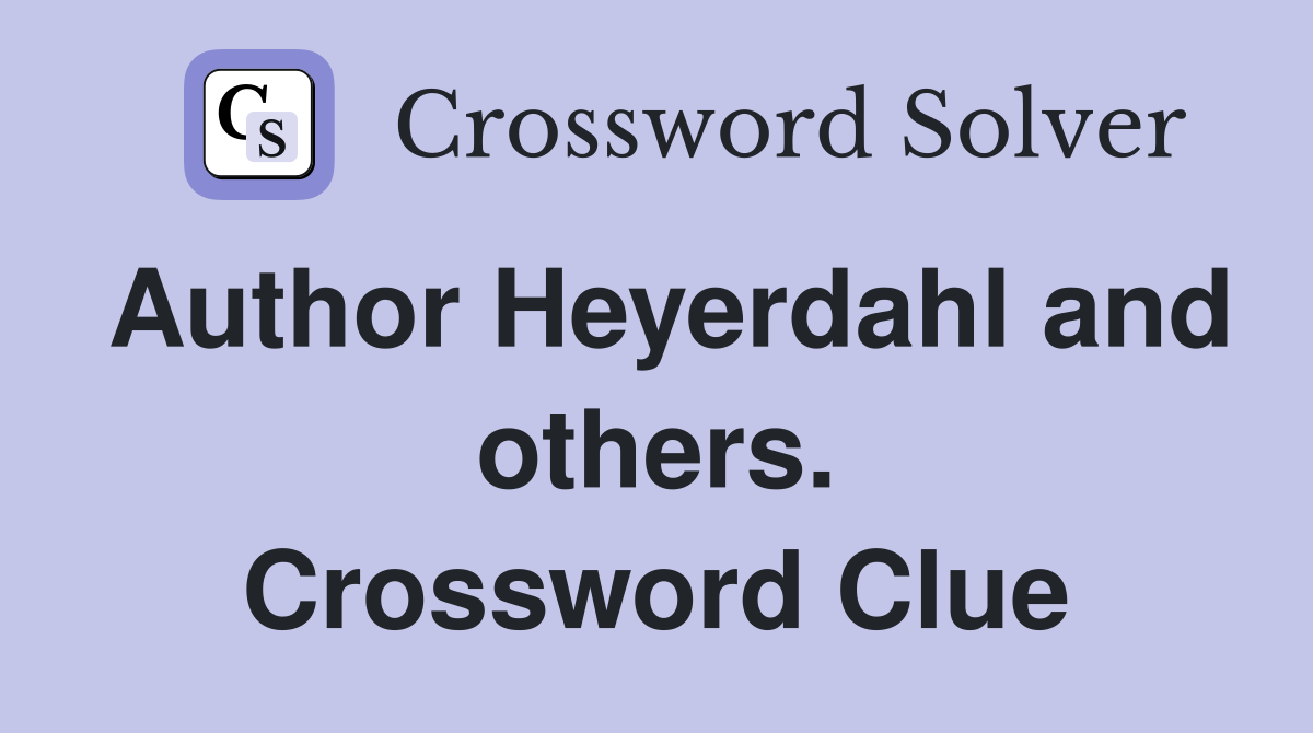 Author Heyerdahl and others. Crossword Clue
