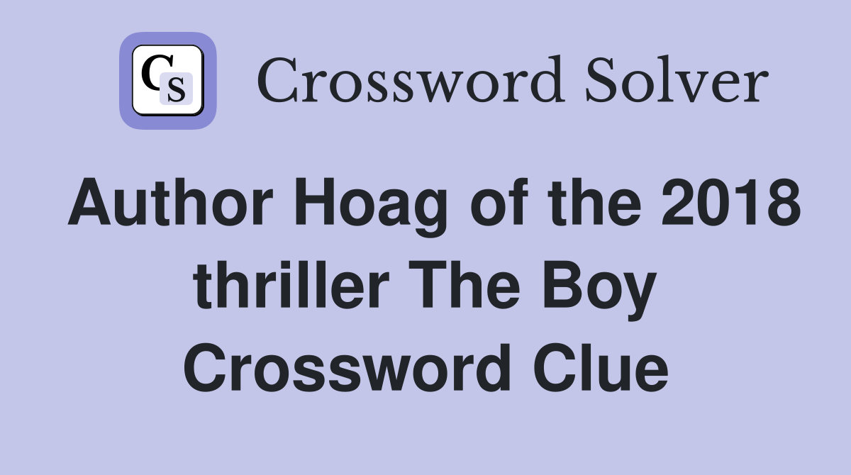 Author Hoag of the 2018 thriller The Boy Crossword Clue
