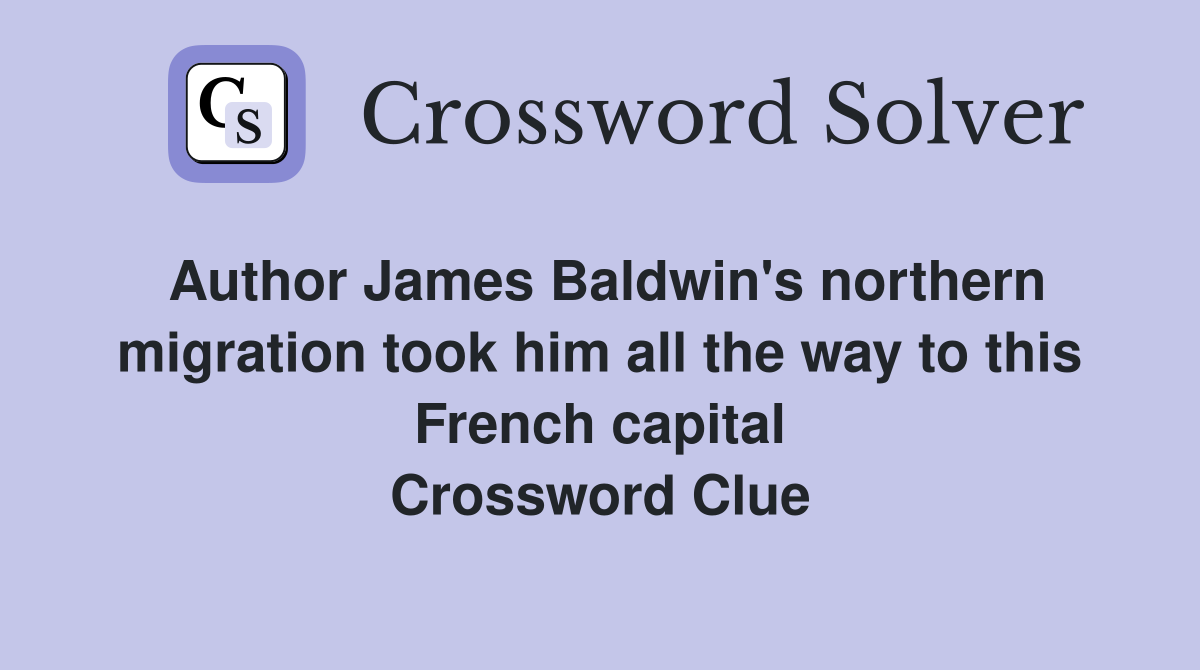 Author James Baldwin's northern migration took him all the way to this French capital Crossword Clue