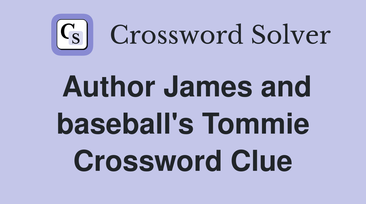 Author James and baseball's Tommie Crossword Clue