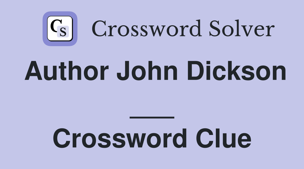 Author John Dickson ___ Crossword Clue