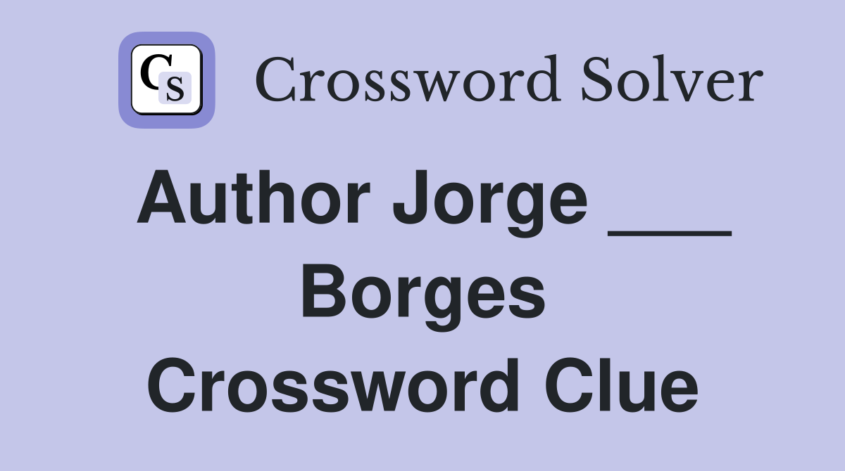 Author Jorge ___ Borges Crossword Clue