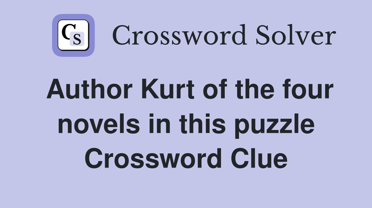 Author Kurt of the four novels in this puzzle Crossword Clue