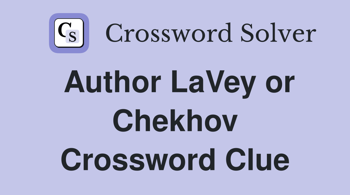 Author LaVey or Chekhov Crossword Clue