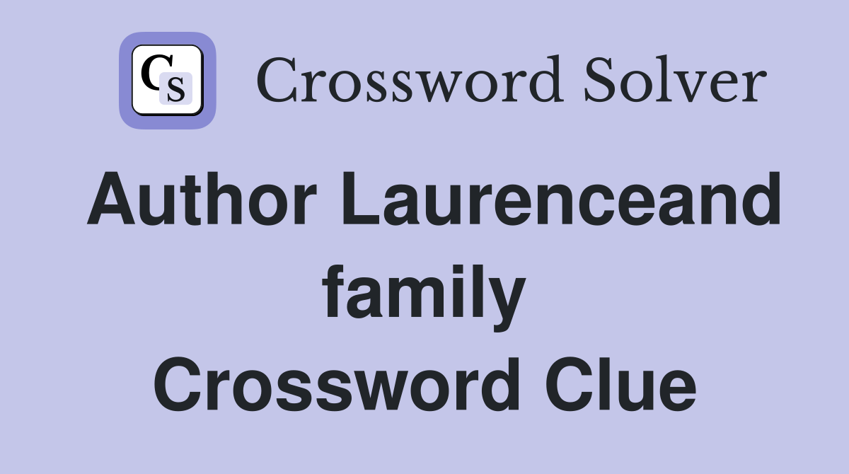 Author Laurenceand family Crossword Clue
