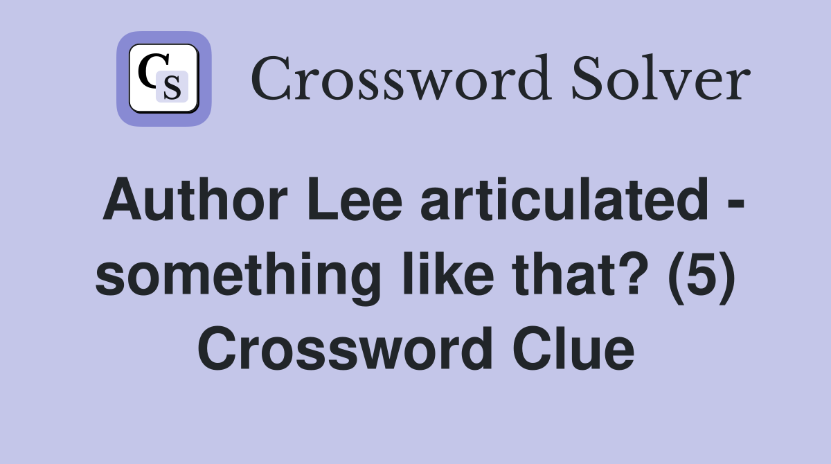 Author Lee articulated - something like that? (5) Crossword Clue
