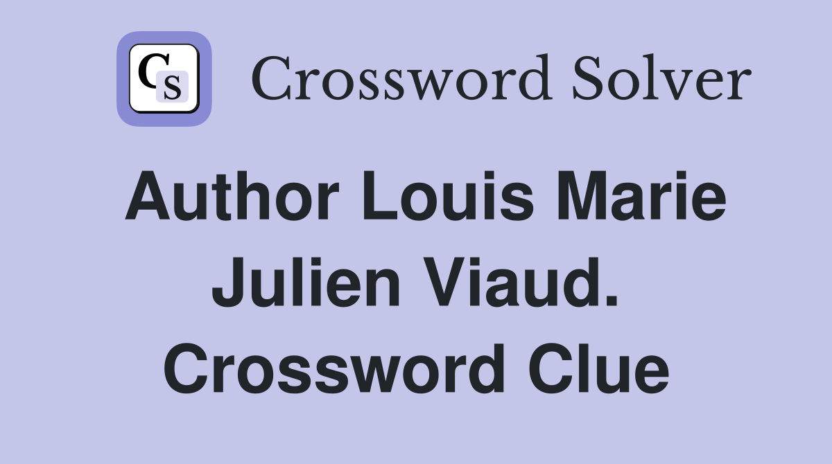 Author Louis Marie Julien Viaud. Crossword Clue