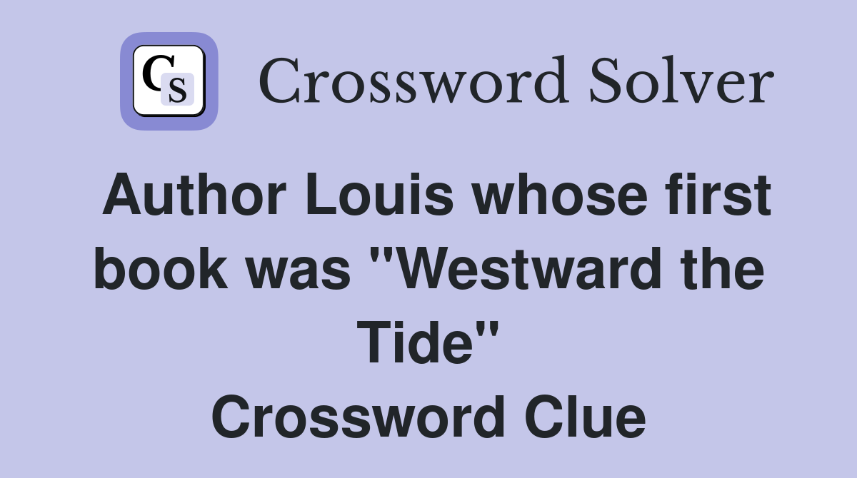 Author Louis whose first book was "Westward the Tide" Crossword Clue