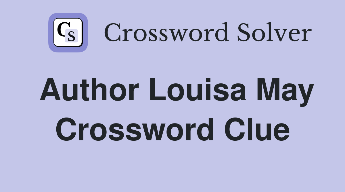Author Louisa May Crossword Clue