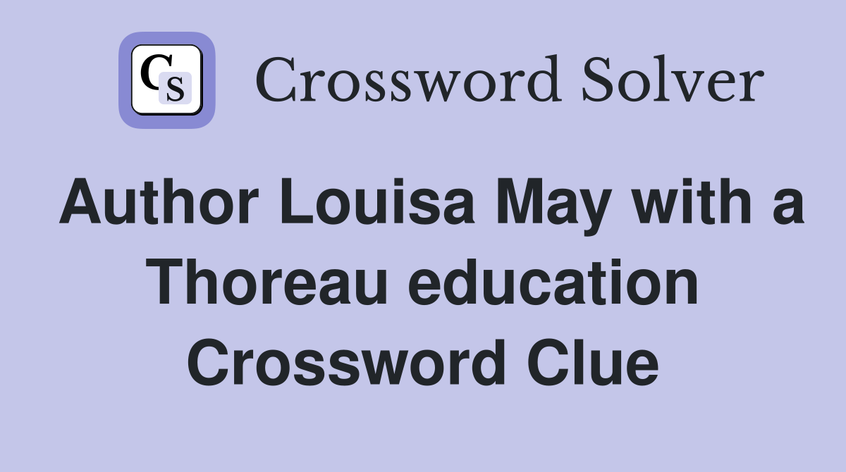Author Louisa May with a Thoreau education Crossword Clue