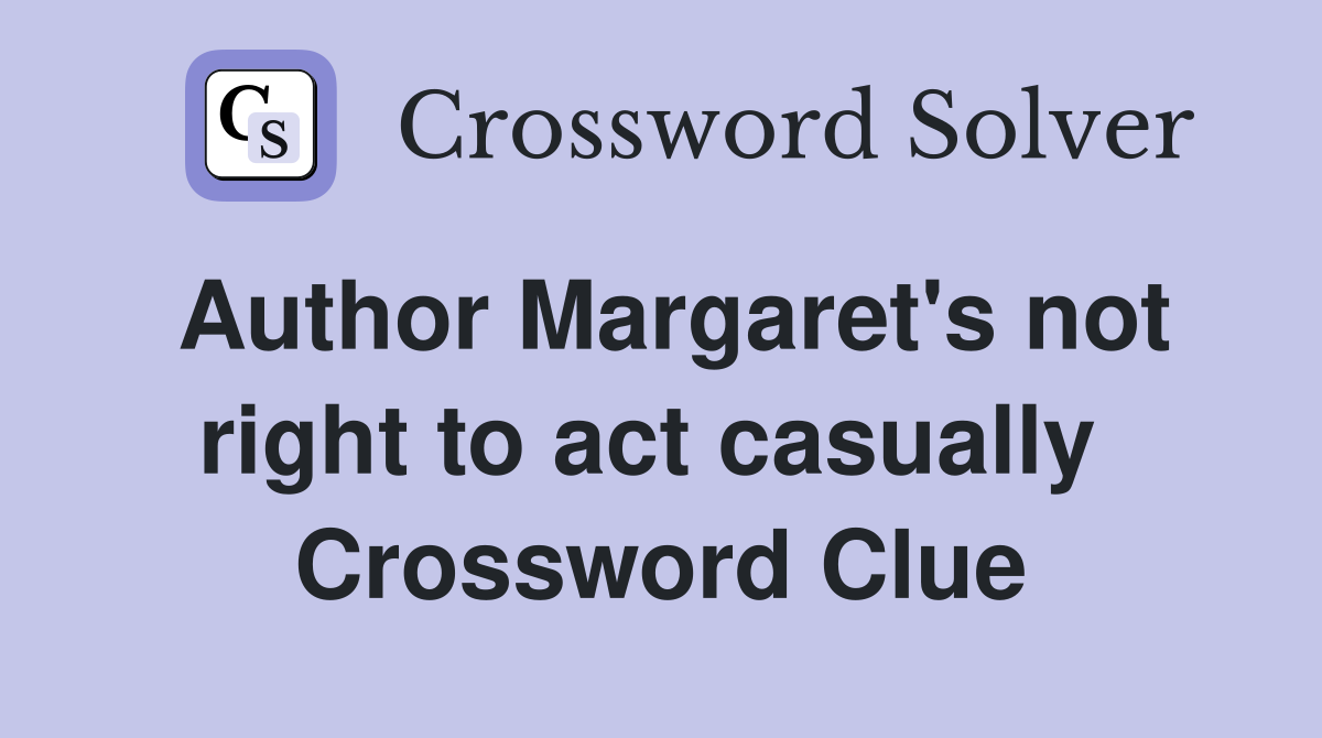 Author Margaret's not right to act casually  Crossword Clue