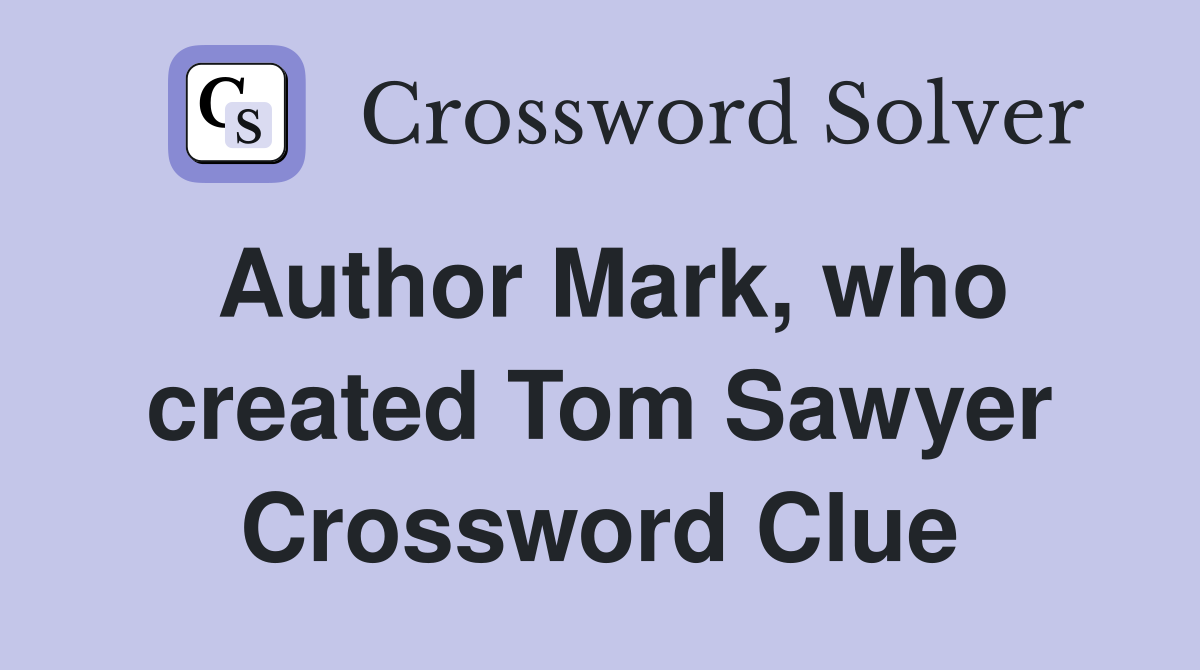 Author Mark, who created Tom Sawyer Crossword Clue