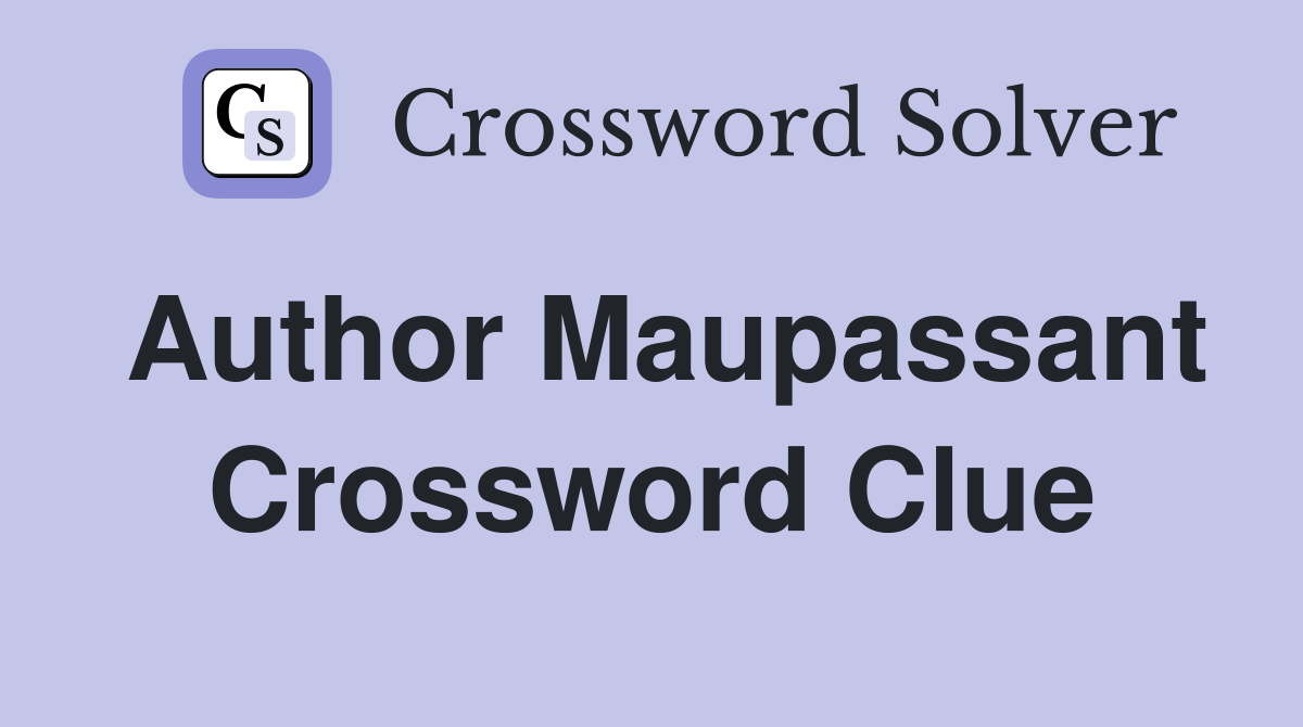 Author Maupassant Crossword Clue