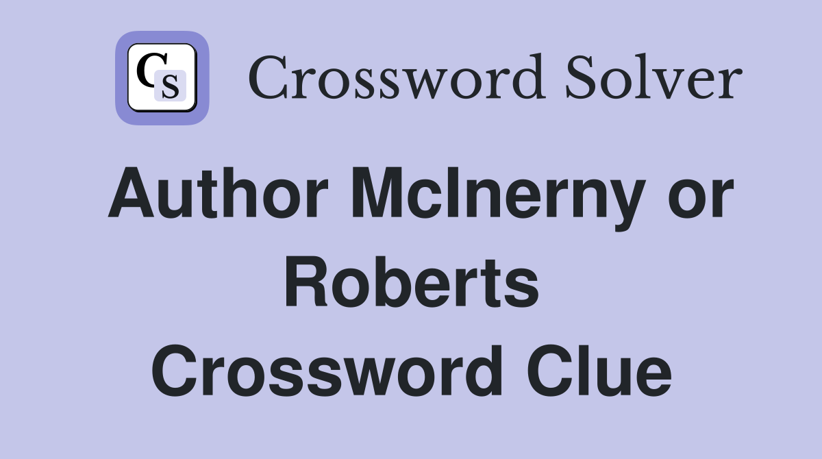 Author McInerny or Roberts Crossword Clue