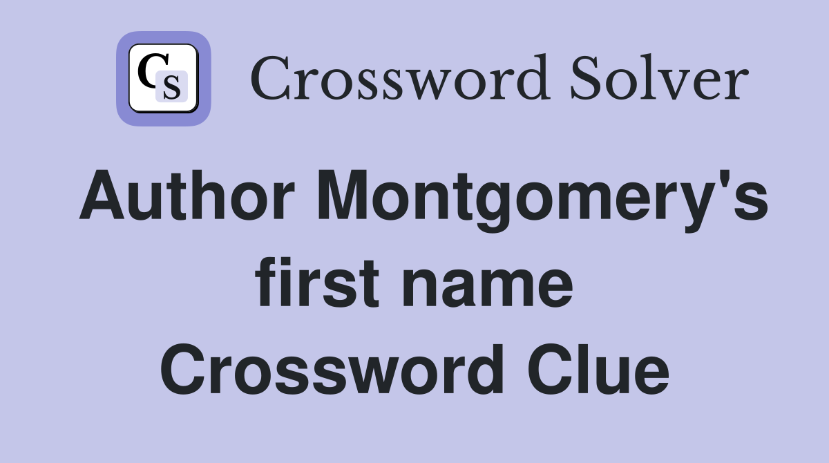 Author Montgomery's first name Crossword Clue